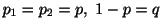 $\displaystyle p_{1} = p_{2} = p, 1-p = q$