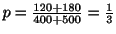 $ p = \frac{120+180}{400+500} = \frac{1}{3}$