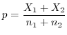 $\displaystyle p = \frac{X_{1} + X_{2}}{n_{1} + n_{2}}$