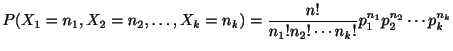 $\displaystyle P(X_{1} = n_{1}, X_{2} = n_{2} , \ldots, X_{k} = n_{k}) = \frac{n!}{n_{1}! n_{2}! \cdots n_{k}!}p_{1}^{n_{1}}p_{2}^{n_{2}}\cdots p_{k}^{n_{k}}$