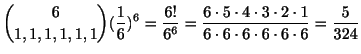 $\displaystyle {6\choose{1,1,1,1,1,1}}(\frac{1}{6})^{6} = \frac{6!}{6^6} = \frac{6\cdot5\cdot4\cdot3\cdot2\cdot1}{6\cdot6\cdot6\cdot6\cdot6\cdot6} = \frac{5}{324}$