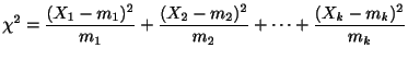 $\displaystyle \chi^2 = \frac{(X_{1} - m_{1})^2}{m_{1}} + \frac{(X_{2} - m_{2})^2}{m_{2}} + \cdots + \frac{(X_{k} - m_{k})^2}{m_{k}}$