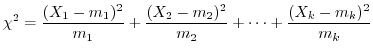 $\displaystyle \chi^2 = \frac{(X_{1} - m_{1})^2}{m_{1}} + \frac{(X_{2} - m_{2})^2}{m_{2}} + \cdots + \frac{(X_{k} - m_{k})^2}{m_{k}}$