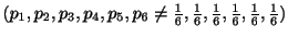 $ ({p_{1}}, {p_{2}}, {p_{3}}, {p_{4}}, {p_{5}}, {p_{6}} \neq \frac{1}{6}, \frac{1}{6}, \frac{1}{6}, \frac{1}{6}, \frac{1}{6}, \frac{1}{6})$