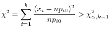 $\displaystyle{\chi^2 = \sum_{i=1}^{k}\frac{(x_{i} - np_{i0})^2}{np_{i0}} > \chi^2_{\alpha,k-1}}$