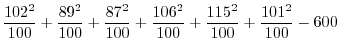 $\displaystyle \frac{102^{2}}{100} + \frac{89^{2}}{100} + \frac{87^{2}}{100} + \frac{106^{2}}{100} + \frac{115^2}{100} + \frac{101^2}{100}- 600$