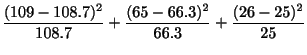 $\displaystyle \frac{(109-108.7)^2}{108.7} + \frac{(65-66.3)^2}{66.3} + \frac{(26-25)^{2}}{25}$