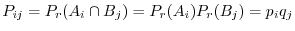 $\displaystyle P_{ij} = P_{r}(A_{i} \cap B_{j}) = P_{r}(A_{i})P_{r}(B_{j}) = p_{i}q_{j}$