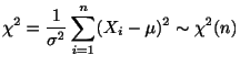 $\displaystyle \chi^2 = \frac{1}{\sigma^{2}}\sum_{i=1}^{n}(X_{i} - \mu)^{2} \sim \chi^{2}(n) $