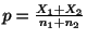 $ p = \frac{X_{1}+X_{2}}{n_{1} + n_{2}}$