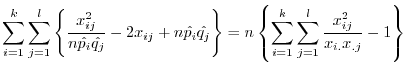 $\displaystyle \sum_{i=1}^{k}\sum_{j=1}^{l}\left\{\frac{x_{ij}^2}{n\hat{p_{i}}\h...
...= n\left\{\sum_{i=1}^{k}\sum_{j=1}^{l}\frac{x_{ij}^2}{x_{i.}x_{.j}} - 1\right\}$