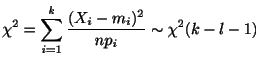 $\displaystyle \chi^2 = \sum_{i=1}^{k} \frac{(X_{i} - m_{i})^{2}}{np_{i}} \sim \chi^{2}(k-l-1) $