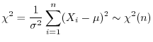 $\displaystyle \chi^2 = \frac{1}{\sigma^{2}}\sum_{i=1}^{n}(X_{i} - \mu)^{2} \sim \chi^{2}(n) $