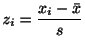 $\displaystyle z_{i} = \frac{x_{i} - \bar{x}}{s}$