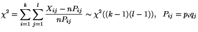 $\displaystyle \chi^2 = \sum_{i =1}^{k}\sum_{j =1}^{l}\frac{X_{ij} - nP_{ij}}{nP_{ij}} \sim \chi^2((k-1)(l-1)),   P_{ij} = p_{i}q_{j} $