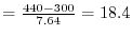 $= \frac{440 - 300}{7.64} = 18.4 $