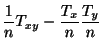 $\displaystyle \frac{1}{n}T_{xy} - \frac{T_{x}}{n}\frac{T_{y}}{n}$