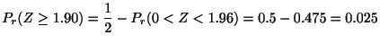 $\displaystyle P_{r}(Z \geq 1.90) = \frac{1}{2} - P_{r}(0 < Z < 1.96) = 0.5 - 0.475 = 0.025$