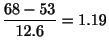 $\displaystyle \frac{68-53}{12.6} = 1.19$