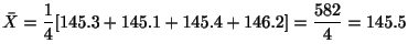 $\displaystyle \bar{X} = \frac{1}{4}[145.3 + 145.1 + 145.4 + 146.2] = \frac{582}{4} = 145.5$