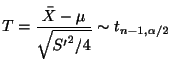 $\displaystyle T = \frac{\bar{X} - \mu}{\sqrt{{S'}^{2}/4}} \sim t_{n-1,\alpha/2}$