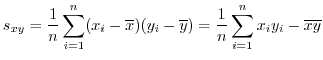 $\displaystyle s_{xy} = \frac{1}{n} \sum_{i=1}^{n}(x_{i} - \overline x)(y_{i} - \overline y) = \frac{1}{n} \sum_{i=1}^{n} x_{i}y_{i} - \overline x \overline y $