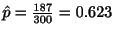 $ \hat{p} = \frac{187}{300} = 0.623$