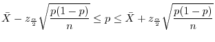 $\displaystyle \bar{X} - z_{\frac{\alpha}{2}}\sqrt{\frac{p(1-p)}{n}} \leq p \leq \bar{X} + z_{\frac{\alpha}{2}}\sqrt{\frac{p(1-p)}{n}}$