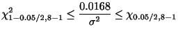 $\displaystyle \chi_{1 - 0.05/2, 8-1}^{2} \leq \frac{0.0168}{\sigma^{2}} \leq \chi_{0.05/2, 8-1}$