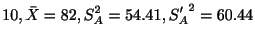 $\displaystyle 10, \bar{X} = 82, S_{A}^{2} = 54.41, {S_{A}'}^{2} = 60.44$