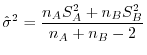 $\displaystyle \hat{\sigma}^{2} = \frac{n_{A}S_{A}^{2} + n_{B}S_{B}^{2}}{n_{A} + n_{B}-2}$