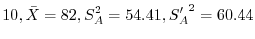 $\displaystyle 10, \bar{X} = 82, S_{A}^{2} = 54.41, {S_{A}'}^{2} = 60.44$