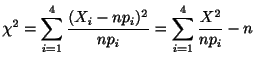 $\displaystyle \chi^{2} = \sum_{i=1}^{4}\frac{(X_{i} - np_{i})^{2}}{np_{i}} = \sum_{i=1}^{4}\frac{X^{2}}{np_{i}} - n$