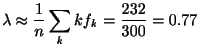 $\displaystyle \lambda \approx \frac{1}{n}\sum_{k}kf_{k} = \frac{232}{300} = 0.77$