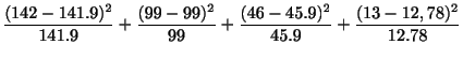 $\displaystyle \frac{(142-141.9)^2}{141.9} + \frac{(99-99)^2}{99} + \frac{(46-45.9)^{2}}{45.9} + \frac{(13-12,78)^2}{12.78}$