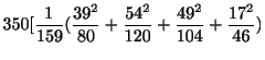 $\displaystyle 350[\frac{1}{159}(\frac{39^{2}}{80} + \frac{54^{2}}{120} + \frac{49^{2}}{104} + \frac{17^{2}}{46})$