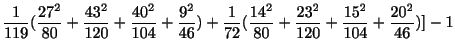 $\displaystyle \frac{1}{119}(\frac{27^{2}}{80} + \frac{43^{2}}{120} + \frac{40^{...
...14^{2}}{80} + \frac{23^{2}}{120} + \frac{15^{2}}{104} + \frac{20^{2}}{46})] - 1$