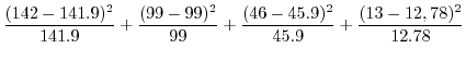 $\displaystyle \frac{(142-141.9)^2}{141.9} + \frac{(99-99)^2}{99} + \frac{(46-45.9)^{2}}{45.9} + \frac{(13-12,78)^2}{12.78}$