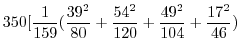$\displaystyle 350[\frac{1}{159}(\frac{39^{2}}{80} + \frac{54^{2}}{120} + \frac{49^{2}}{104} + \frac{17^{2}}{46})$