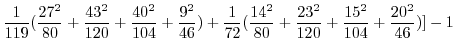 $\displaystyle \frac{1}{119}(\frac{27^{2}}{80} + \frac{43^{2}}{120} + \frac{40^{...
...14^{2}}{80} + \frac{23^{2}}{120} + \frac{15^{2}}{104} + \frac{20^{2}}{46})] - 1$