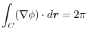 $\displaystyle \int_{C}(\nabla \phi)\cdot d\boldsymbol{r} = 2\pi$