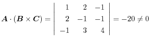 $\boldsymbol{A}\cdot(\boldsymbol{B}\times\boldsymbol{C}) = \left\vert\begin{arra...
...}1 & 2 & -1\\
2 & -1 & -1\\
-1 & 3 & 4
\end{array}\right\vert = -20 \neq 0$