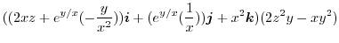 $\displaystyle ((2xz + e^{y/x}(-\frac{y}{x^2}))\boldsymbol{i} + (e^{y/x}(\frac{1}{x}))\boldsymbol{j} + x^2\boldsymbol{k})(2z^2 y - xy^2)$