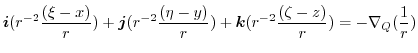 $\displaystyle \boldsymbol{i}(r^{-2}\frac{(\xi-x)}{r}) + \boldsymbol{j}(r^{-2}\f...
...-y)}{r}) + \boldsymbol{k}(r^{-2}\frac{(\zeta-z)}{r}) = -\nabla_{Q}(\frac{1}{r})$