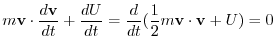 $\displaystyle m{\bf v}\cdot\frac{d{\bf v}}{dt} + \frac{dU}{dt} = \frac{d}{dt}(\frac{1}{2}m{\bf v}\cdot{\bf v} + U)= 0$