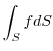 $\displaystyle \int_{S}fdS$