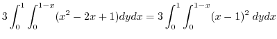 $\displaystyle 3\int_{0}^{1}\int_{0}^{1-x}(x^2 - 2x + 1)dydx = 3\int_{0}^{1}\int_{0}^{1-x}(x-1)^2\;dydx$
