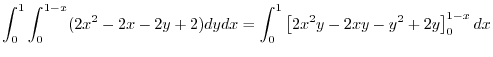 $\displaystyle \int_{0}^{1}\int_{0}^{1-x}(2x^2 - 2x - 2y + 2)dy dx = \int_{0}^{1}\left[2x^2 y - 2xy -y^2 + 2y\right]_{0}^{1-x}dx$