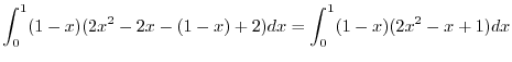 $\displaystyle \int_{0}^{1}(1-x)(2x^2 - 2x - (1-x) + 2)dx = \int_{0}^{1}(1-x)(2x^2 - x + 1)dx$
