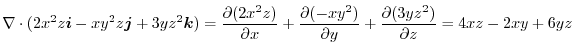 $\displaystyle \nabla \cdot(2x^2 z\boldsymbol{i} - xy^2 z \boldsymbol{j} + 3yz^2...
...ial (-xy^2)}{\partial y} + \frac{\partial (3yz^2)}{\partial z} = 4xz -2xy + 6yz$